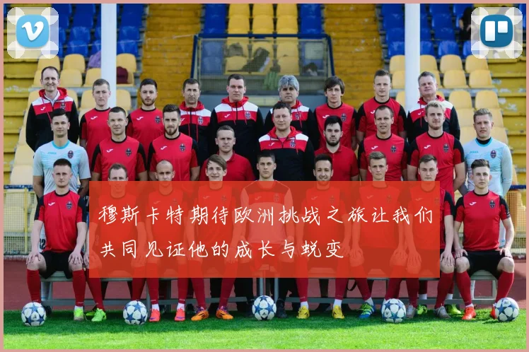 穆斯卡特期待欧洲挑战之旅让我们共同见证他的成长与蜕变