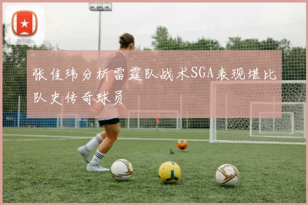 张佳玮分析雷霆队战术SGA表现堪比队史传奇球员