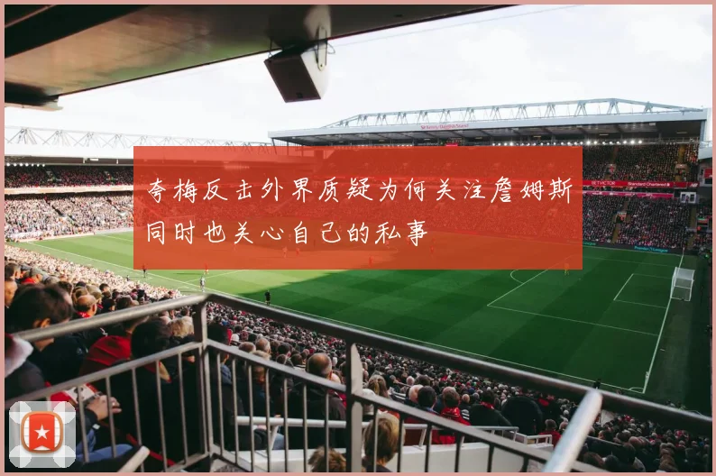 夸梅反击外界质疑为何关注詹姆斯同时也关心自己的私事