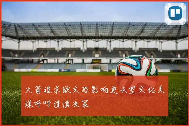 火箭追求欧文恐影响更衣室文化美媒呼吁谨慎决策